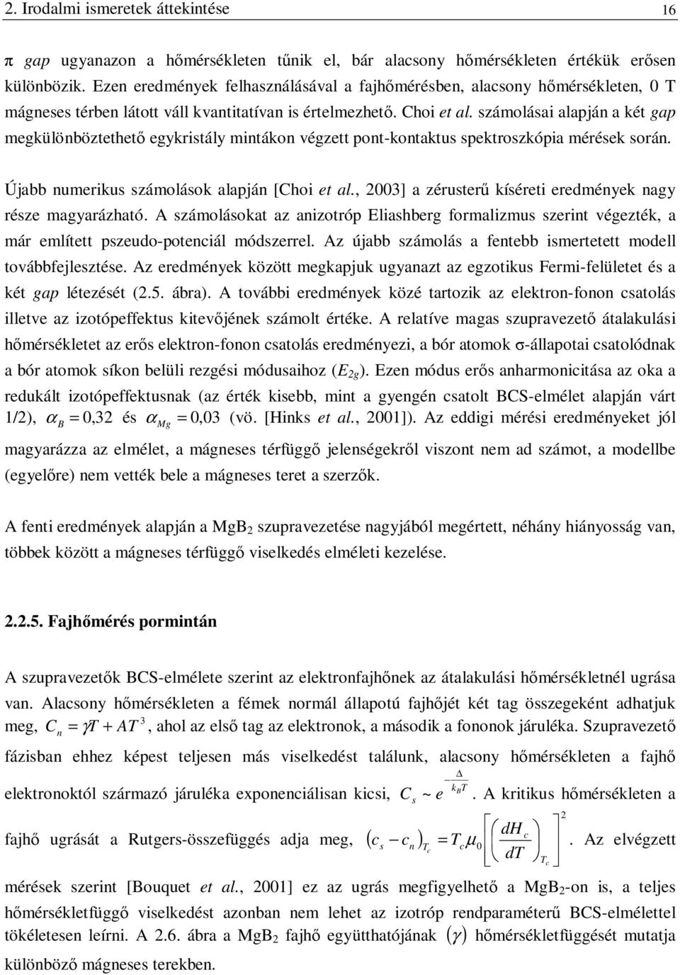 számolásai alapján a két gap megkülönböztethető egykristály mintákon végzett pont-kontaktus spektroszkópia mérések során. Újabb numerikus számolások alapján [Choi et al.