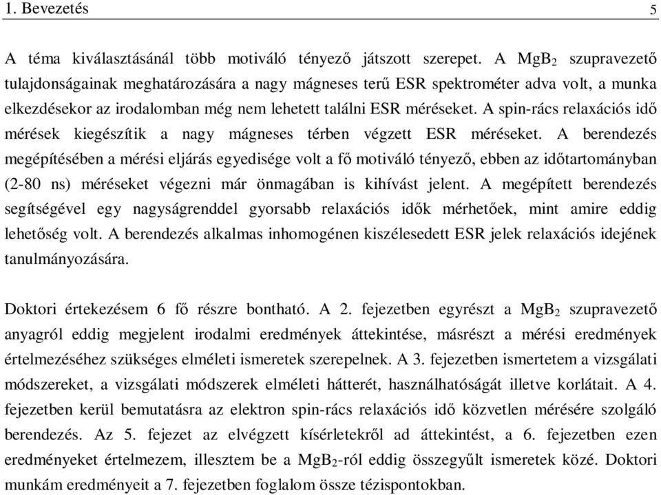 A spin-rács relaxációs idő mérések kiegészítik a nagy mágneses térben végzett ESR méréseket.
