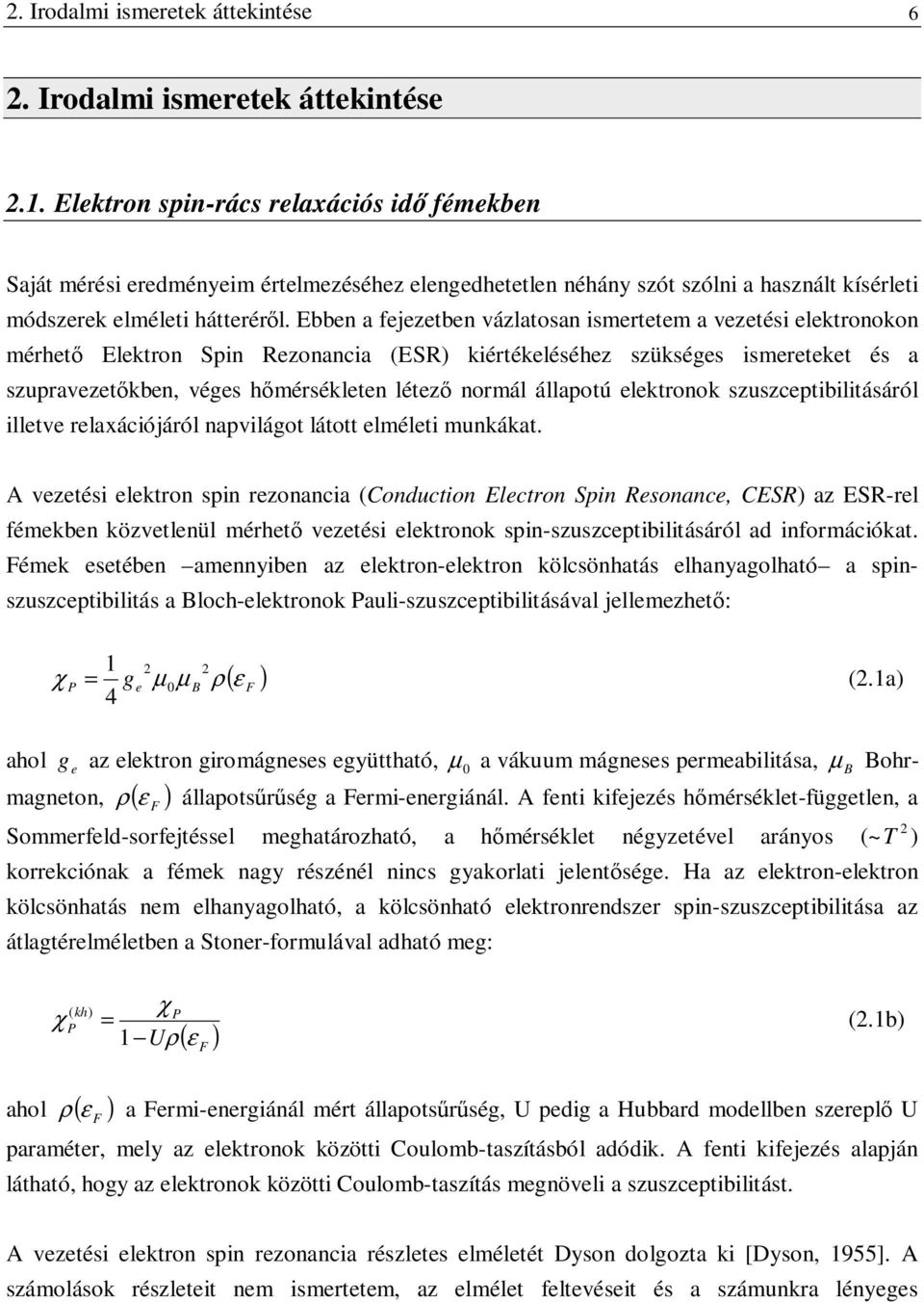 Ebben a fejezetben vázlatosan ismertetem a vezetési elektronokon mérhető Elektron Spin Rezonancia (ESR) kiértékeléséhez szükséges ismereteket és a szupravezetőkben, véges hőmérsékleten létező normál