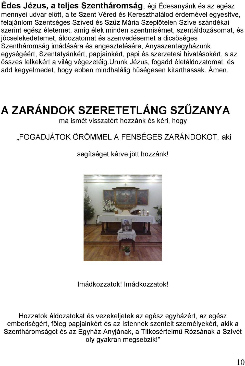 Anyaszentegyházunk egységéért, Szentatyánkért, papjainkért, papi és szerzetesi hivatásokért, s az összes lelkekért a világ végezetéig.