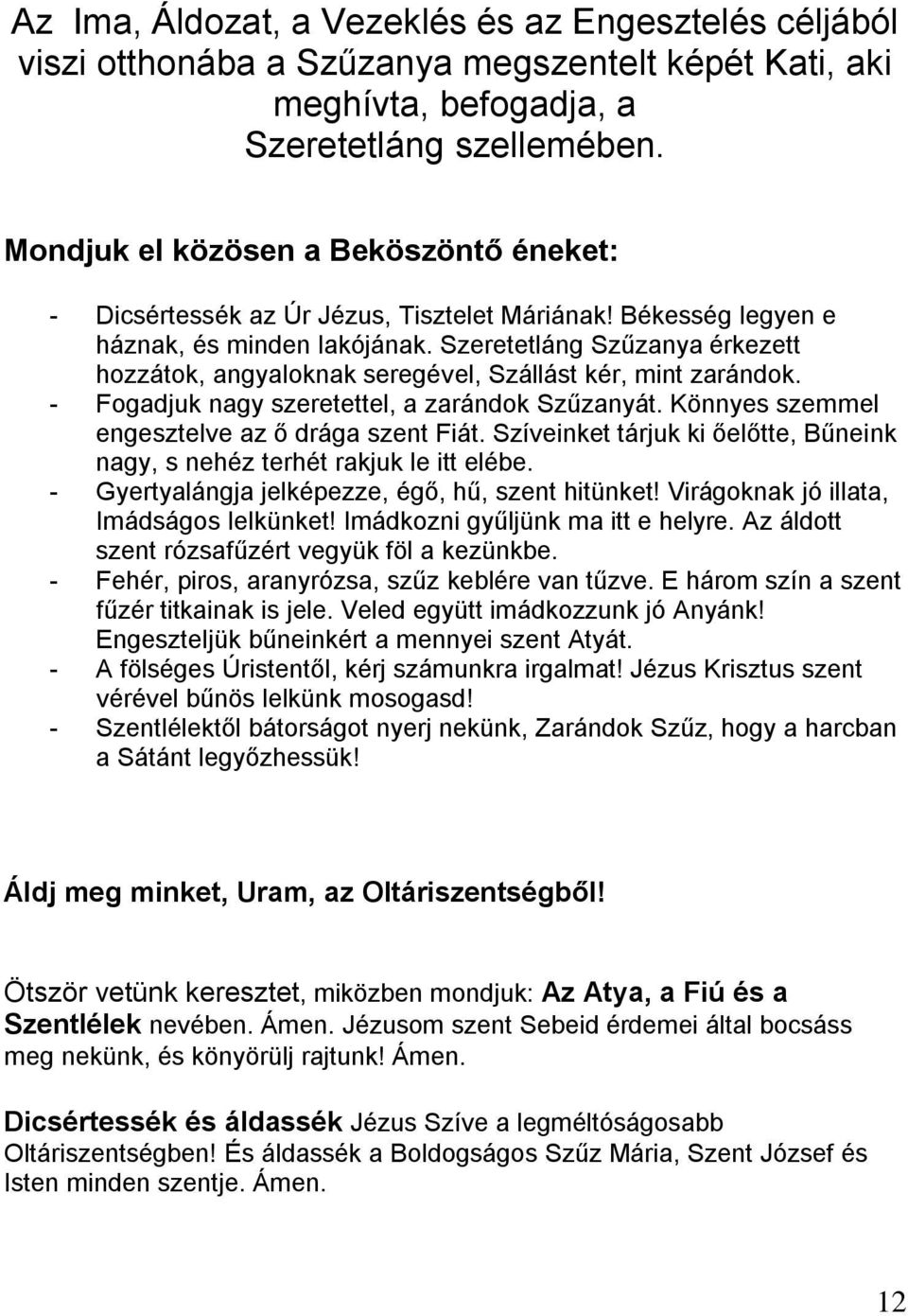 Szeretetláng Szűzanya érkezett hozzátok, angyaloknak seregével, Szállást kér, mint zarándok. - Fogadjuk nagy szeretettel, a zarándok Szűzanyát. Könnyes szemmel engesztelve az ő drága szent Fiát.