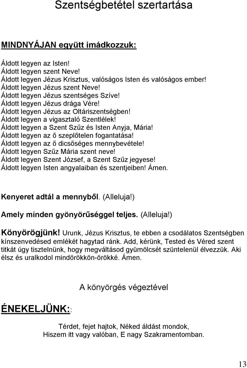 Áldott legyen a Szent Szűz és Isten Anyja, Mária! Áldott legyen az ő szeplőtelen fogantatása! Áldott legyen az ő dicsőséges mennybevétele! Áldott legyen Szűz Mária szent neve!