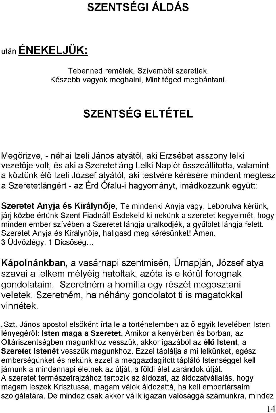 testvére kérésére mindent megtesz a Szeretetlángért - az Érd Ófalu-i hagyományt, imádkozzunk együtt: Szeretet Anyja és Királynője, Te mindenki Anyja vagy, Leborulva kérünk, járj közbe értünk Szent