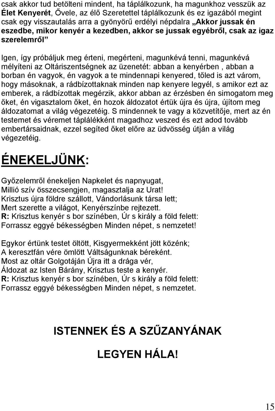 Oltáriszentségnek az üzenetét: abban a kenyérben, abban a borban én vagyok, én vagyok a te mindennapi kenyered, tőled is azt várom, hogy másoknak, a rádbízottaknak minden nap kenyere legyél, s amikor