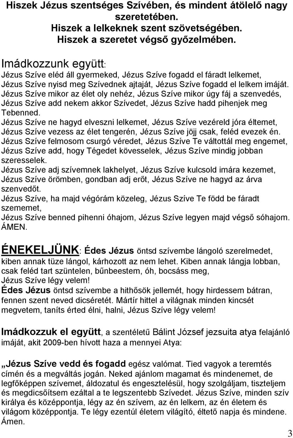 Jézus Szíve mikor az élet oly nehéz, Jézus Szíve mikor úgy fáj a szenvedés, Jézus Szíve add nekem akkor Szívedet, Jézus Szíve hadd pihenjek meg Tebenned.