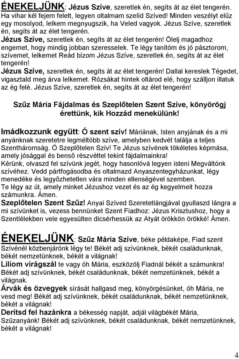 Te légy tanítóm és jó pásztorom, szívemet, lelkemet Reád bízom Jézus Szíve, szeretlek én, segíts át az élet tengerén! Jézus Szíve, szeretlek én, segíts át az élet tengerén! Dallal kereslek Tégedet, vigasztald meg árva lelkemet.