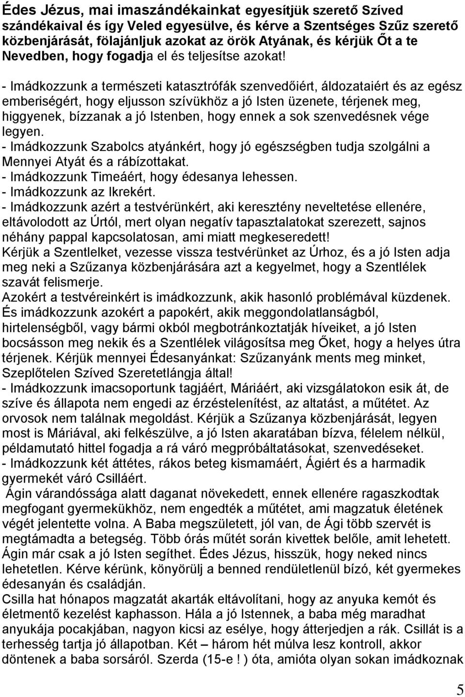 - Imádkozzunk a természeti katasztrófák szenvedőiért, áldozataiért és az egész emberiségért, hogy eljusson szívükhöz a jó Isten üzenete, térjenek meg, higgyenek, bízzanak a jó Istenben, hogy ennek a