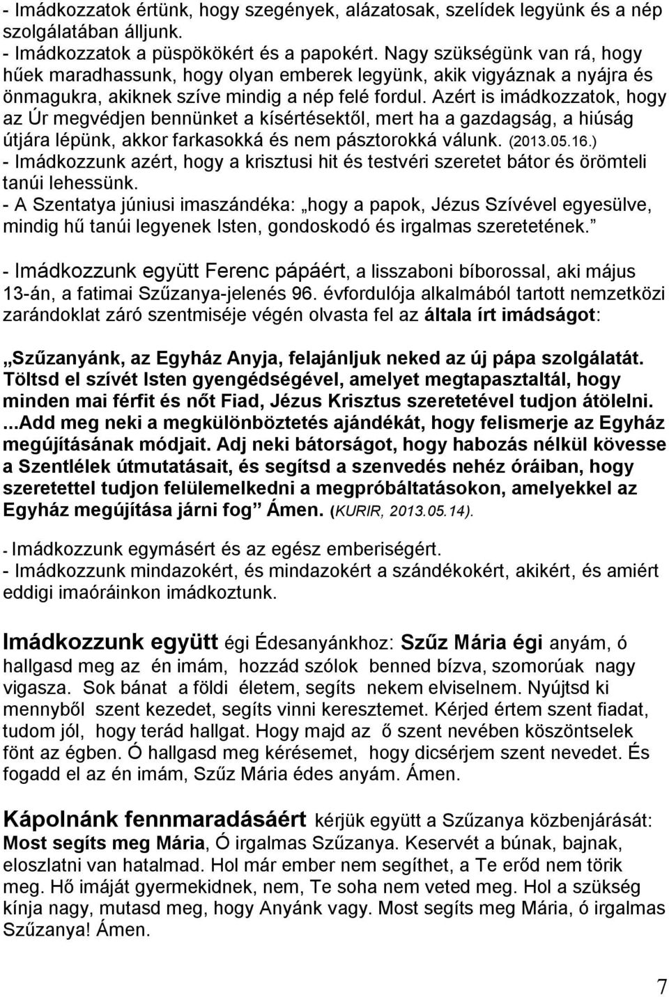 Azért is imádkozzatok, hogy az Úr megvédjen bennünket a kísértésektől, mert ha a gazdagság, a hiúság útjára lépünk, akkor farkasokká és nem pásztorokká válunk. (2013.05.16.