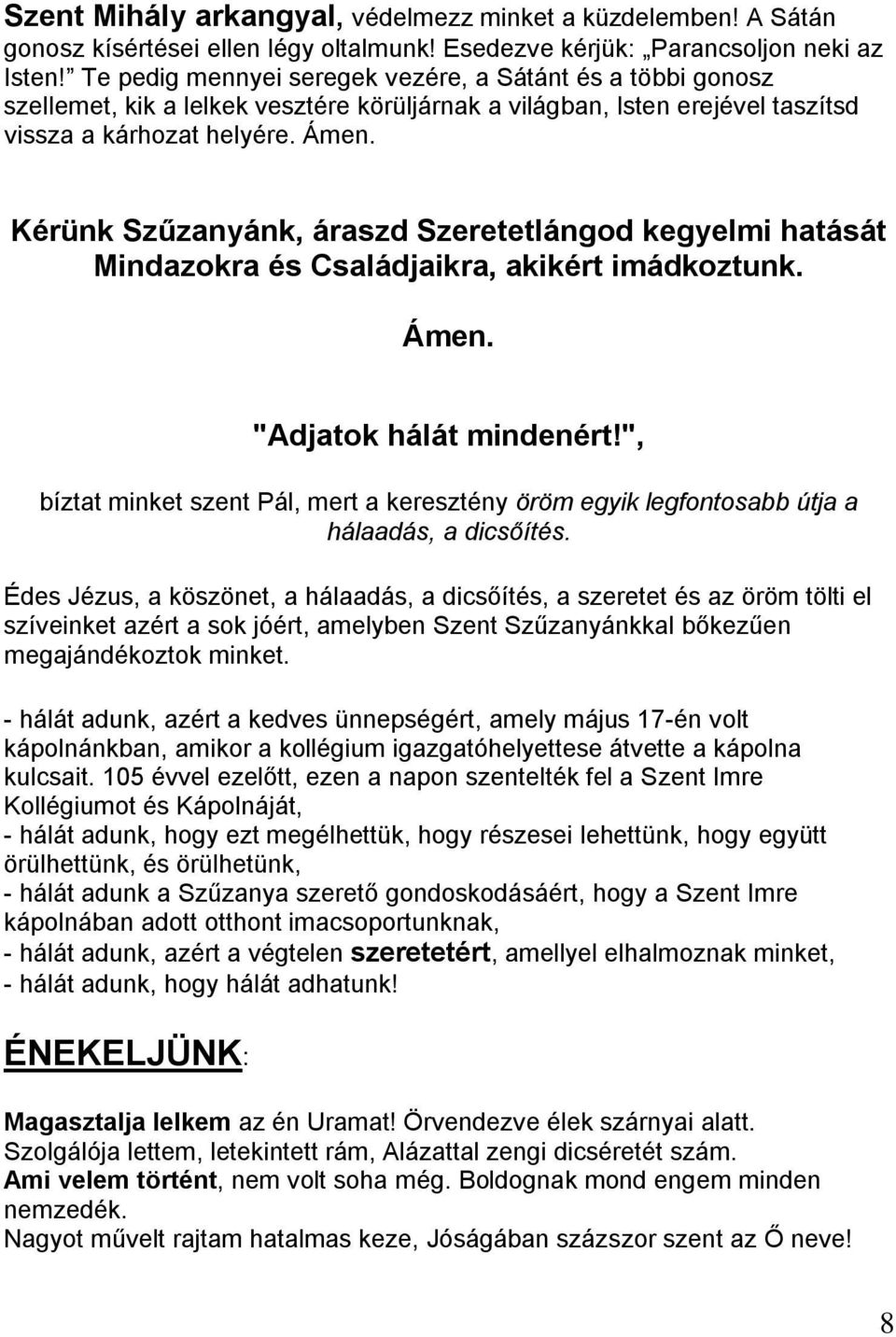 Kérünk Szűzanyánk, áraszd Szeretetlángod kegyelmi hatását Mindazokra és Családjaikra, akikért imádkoztunk. Ámen. "Adjatok hálát mindenért!