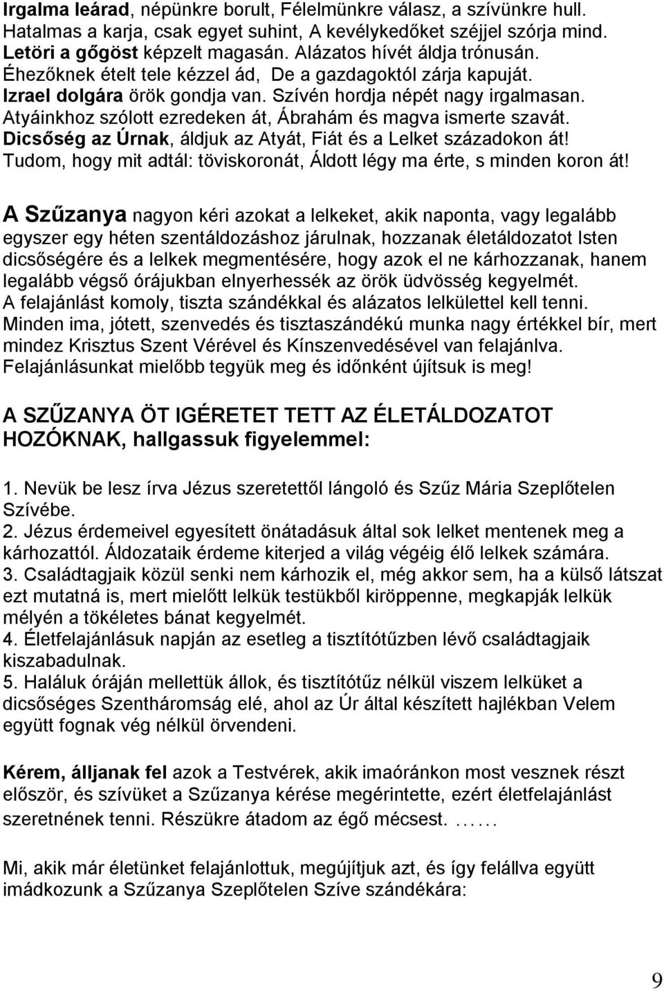 Atyáinkhoz szólott ezredeken át, Ábrahám és magva ismerte szavát. Dicsőség az Úrnak, áldjuk az Atyát, Fiát és a Lelket századokon át!