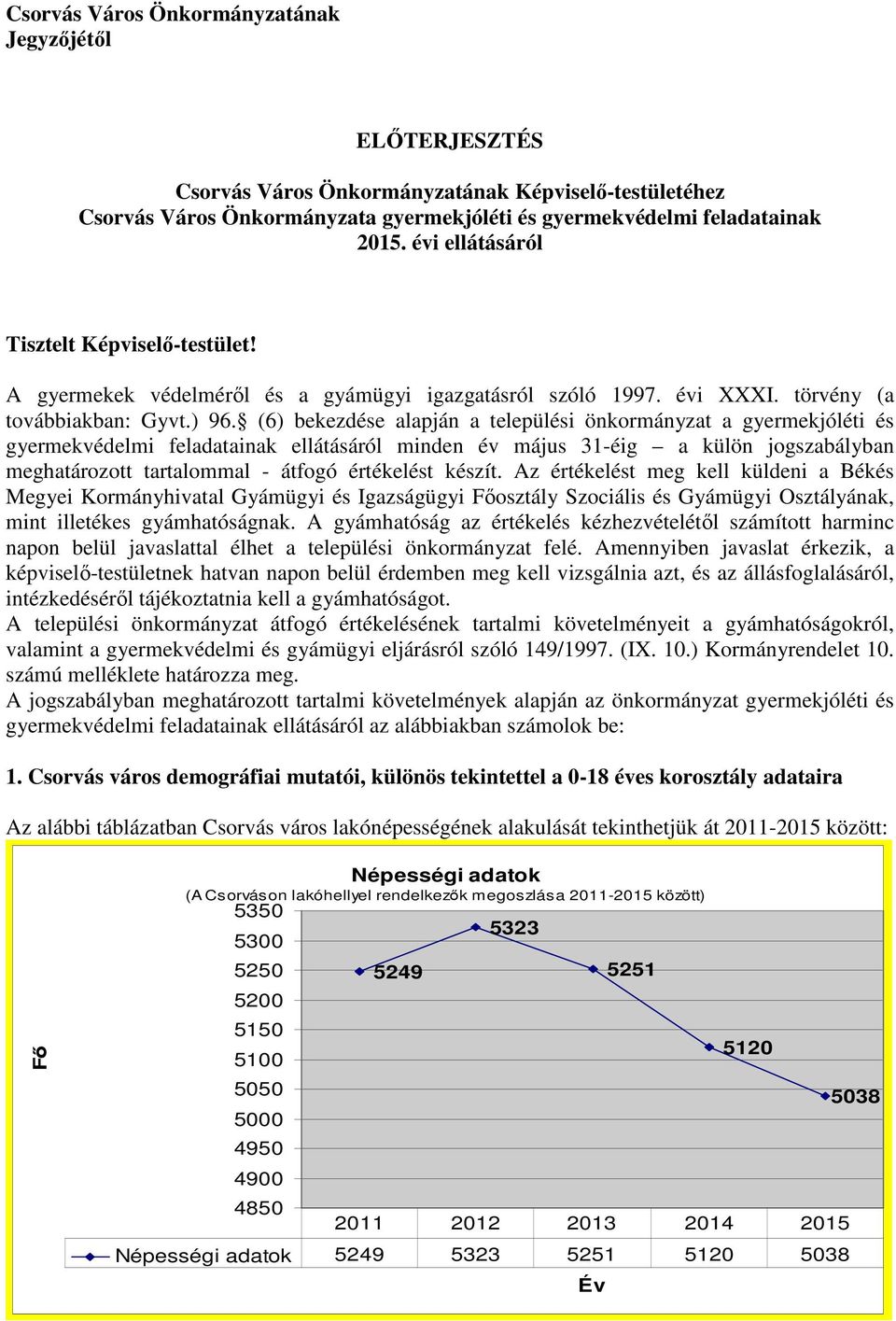 (6) bekezdése alapján a települési önkormányzat a gyermekjóléti és gyermekvédelmi feladatainak ellátásáról minden év május 31-éig a külön jogszabályban meghatározott tartalommal - átfogó értékelést
