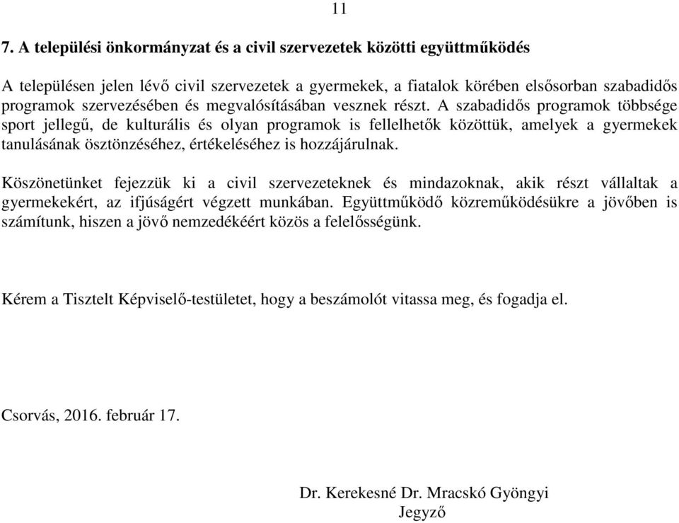 A szabadidős programok többsége sport jellegű, de kulturális és olyan programok is fellelhetők közöttük, amelyek a gyermekek tanulásának ösztönzéséhez, értékeléséhez is hozzájárulnak.