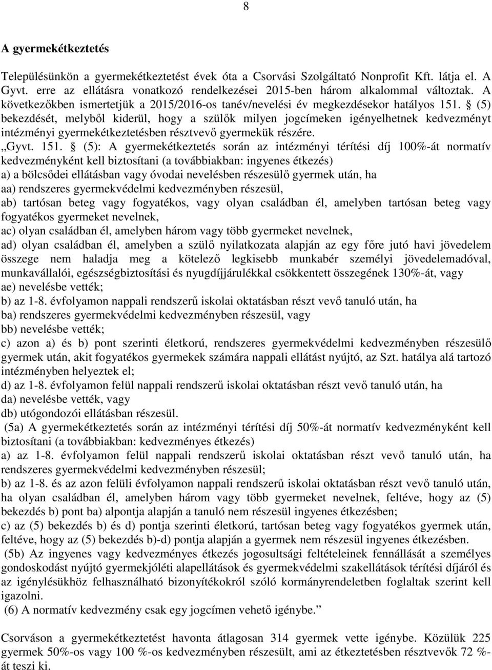 (5) bekezdését, melyből kiderül, hogy a szülők milyen jogcímeken igényelhetnek kedvezményt intézményi gyermekétkeztetésben résztvevő gyermekük részére. Gyvt. 151.