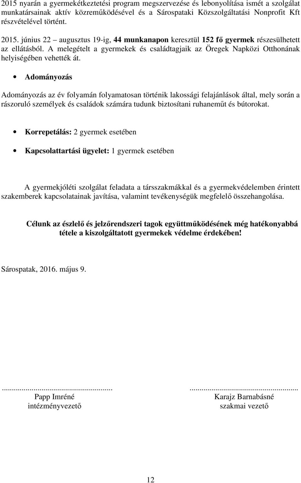 Adományozás Adományozás az év folyamán folyamatosan történik lakossági felajánlások által, mely során a rászoruló személyek és családok számára tudunk biztosítani ruhaneműt és bútorokat.