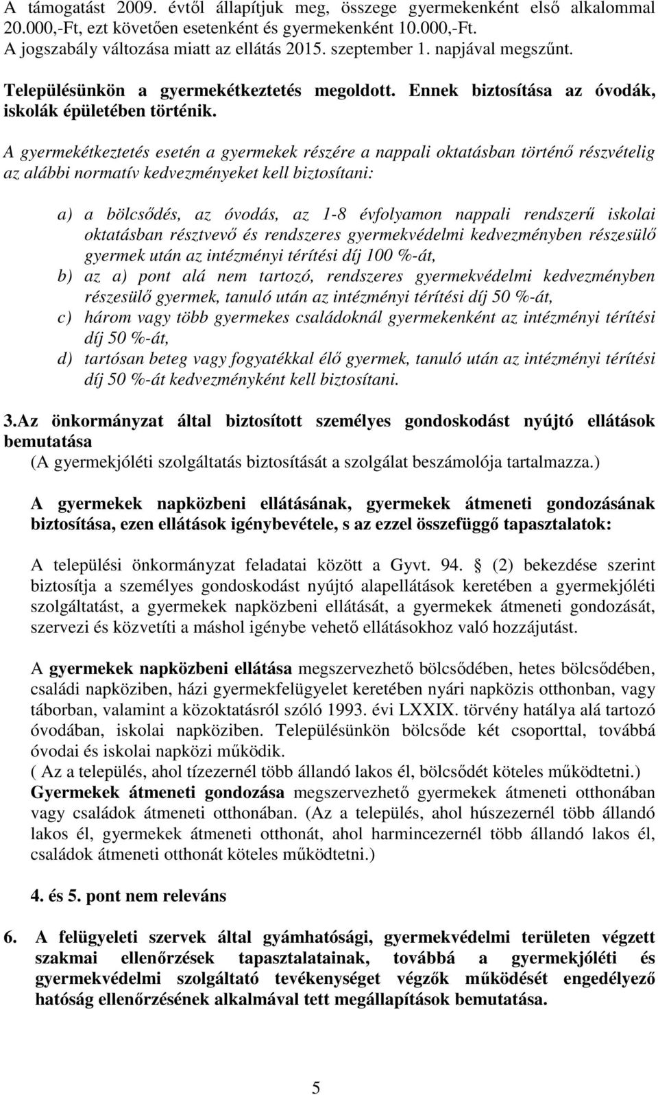 A gyermekétkeztetés esetén a gyermekek részére a nappali oktatásban történő részvételig az alábbi normatív kedvezményeket kell biztosítani: a) a bölcsődés, az óvodás, az 1-8 évfolyamon nappali