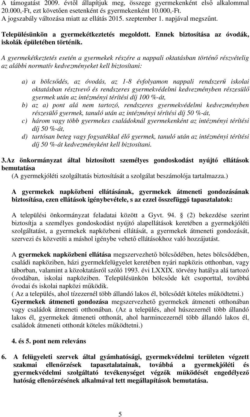 A gyermekétkeztetés esetén a gyermekek részére a nappali oktatásban történő részvételig az alábbi normatív kedvezményeket kell biztosítani: a) a bölcsődés, az óvodás, az 1-8 évfolyamon nappali