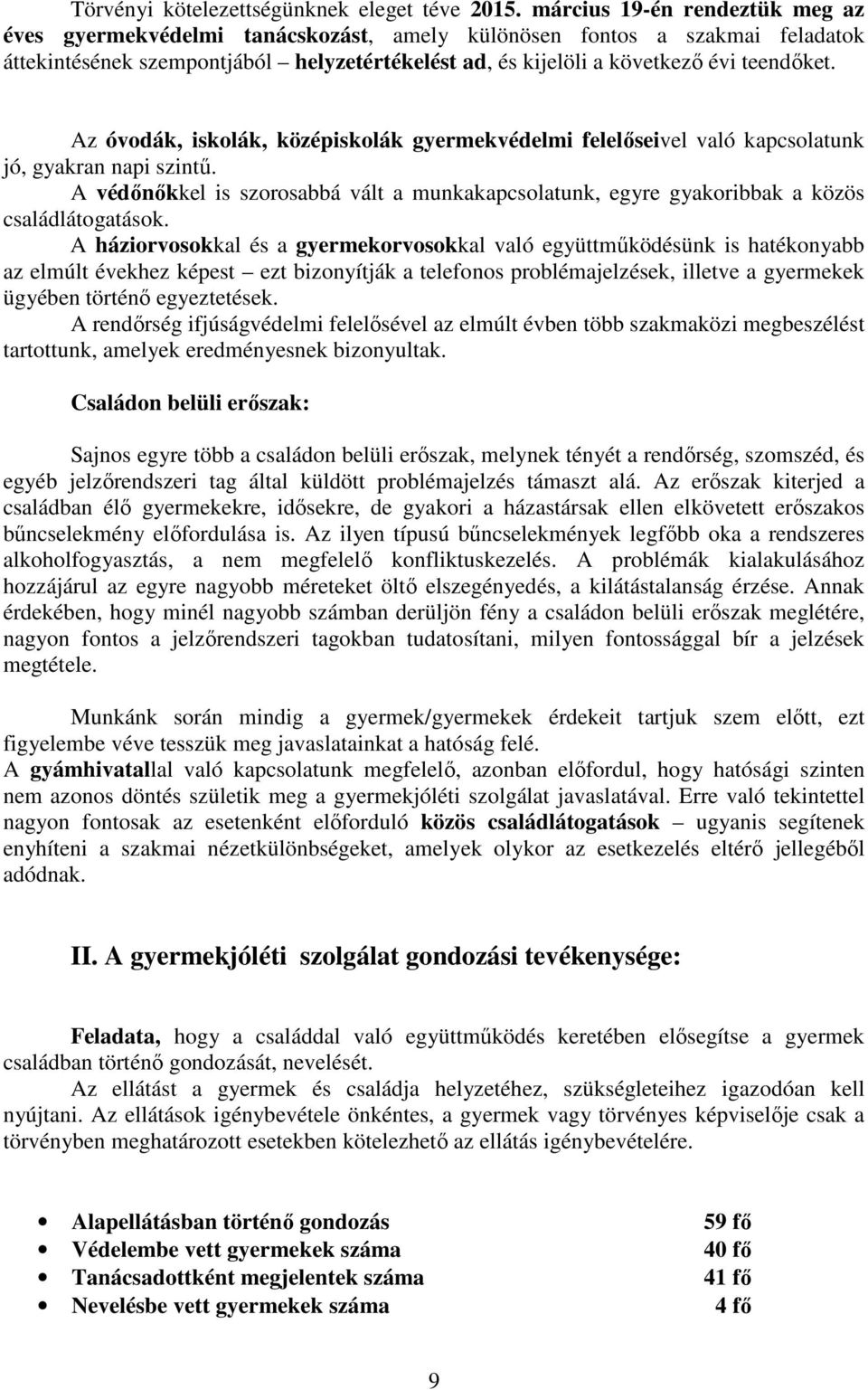 Az óvodák, iskolák, középiskolák gyermekvédelmi felelőseivel való kapcsolatunk jó, gyakran napi szintű.