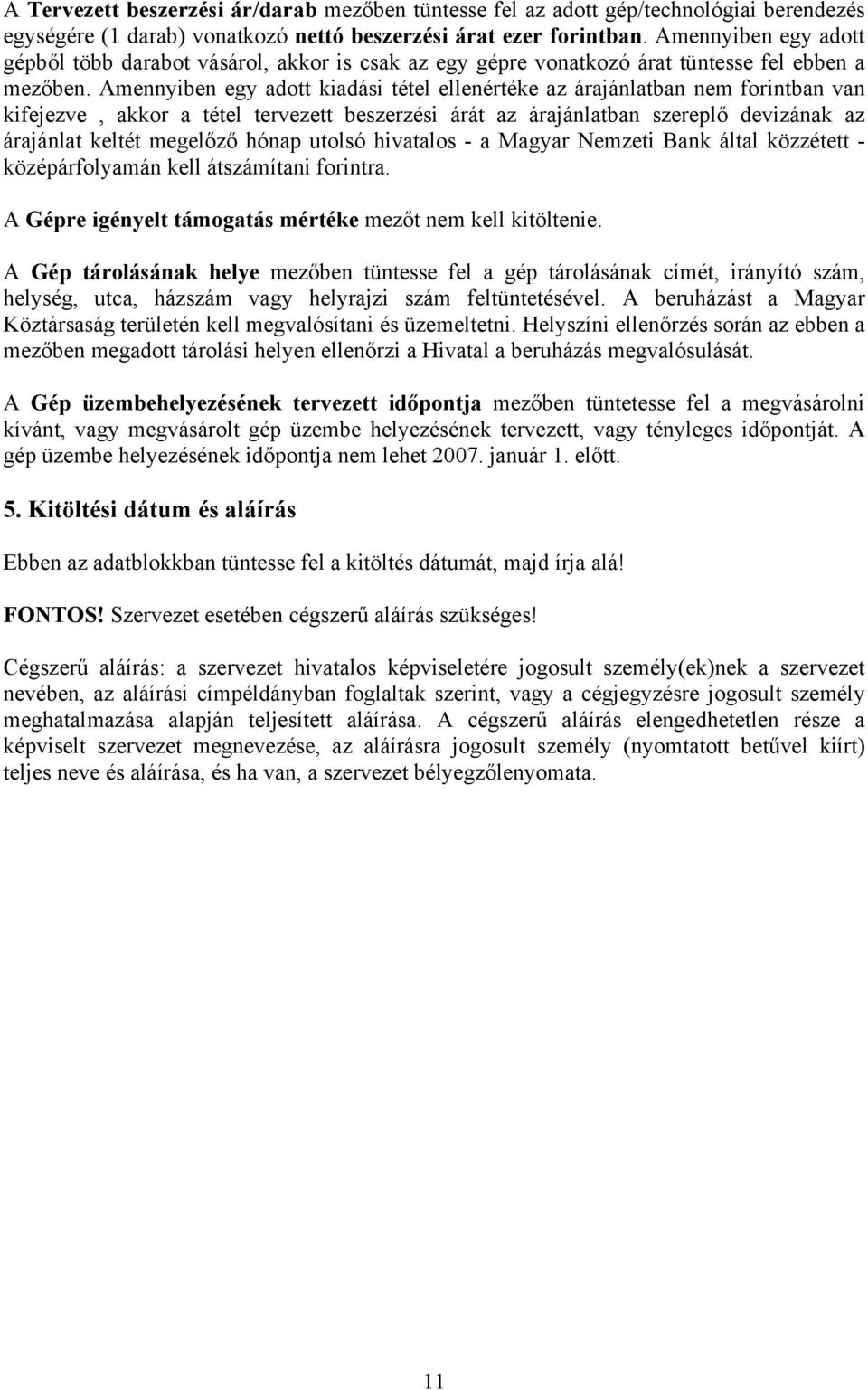 Amennyiben egy adott kiadási tétel ellenértéke az árajánlatban nem forintban van kifejezve, akkor a tétel tervezett beszerzési árát az árajánlatban szereplő devizának az árajánlat keltét megelőző