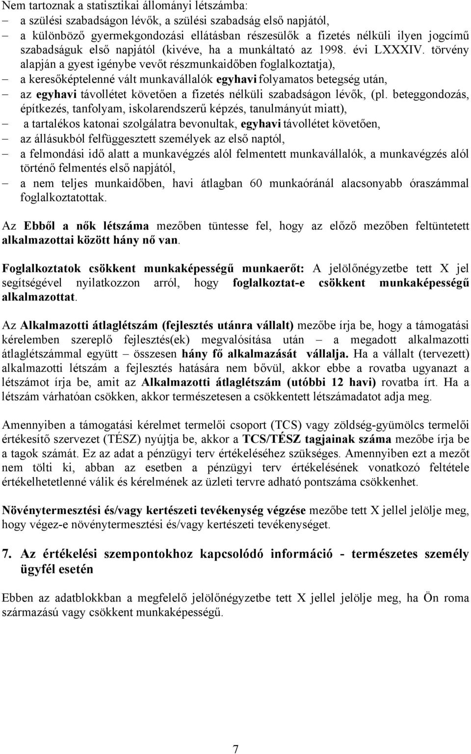 törvény alapján a gyest igénybe vevőt részmunkaidőben foglalkoztatja), a keresőképtelenné vált munkavállalók egyhavi folyamatos betegség után, az egyhavi távollétet követően a fizetés nélküli