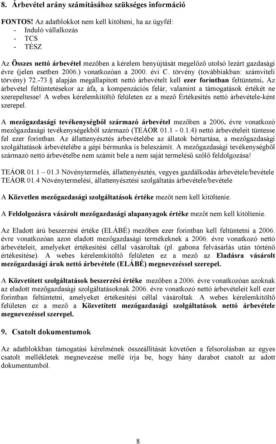 ) vonatkozóan a 2000. évi C. törvény (továbbiakban: számviteli törvény) 72.-73. alapján megállapított nettó árbevételt kell ezer forintban feltüntetni.