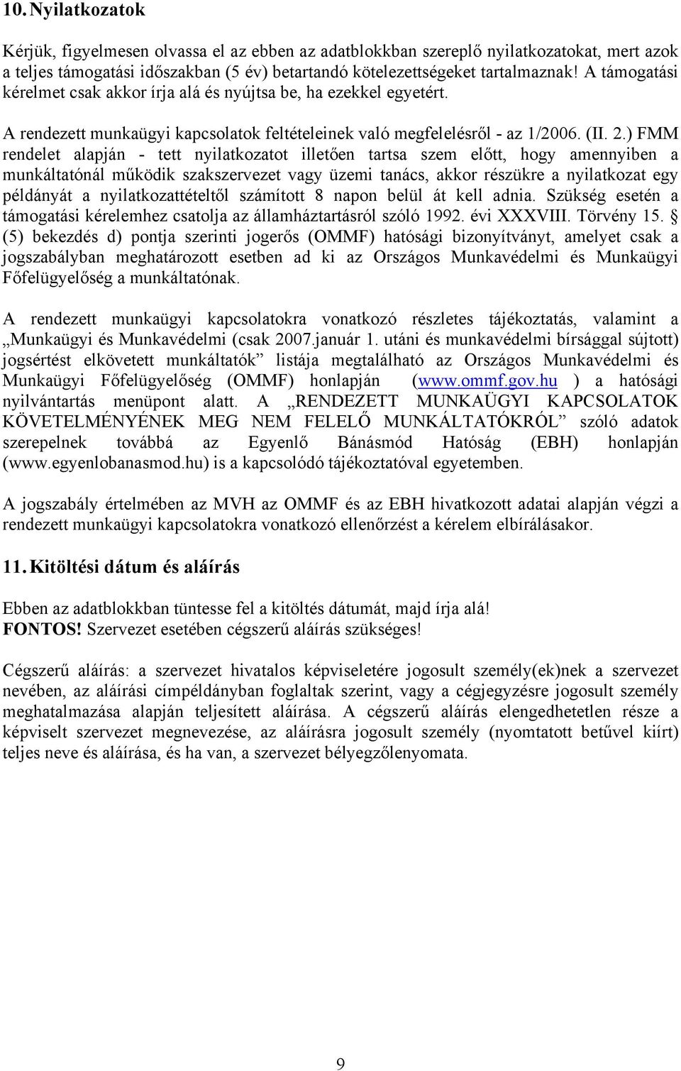 ) FMM rendelet alapján - tett nyilatkozatot illetően tartsa szem előtt, hogy amennyiben a munkáltatónál működik szakszervezet vagy üzemi tanács, akkor részükre a nyilatkozat egy példányát a