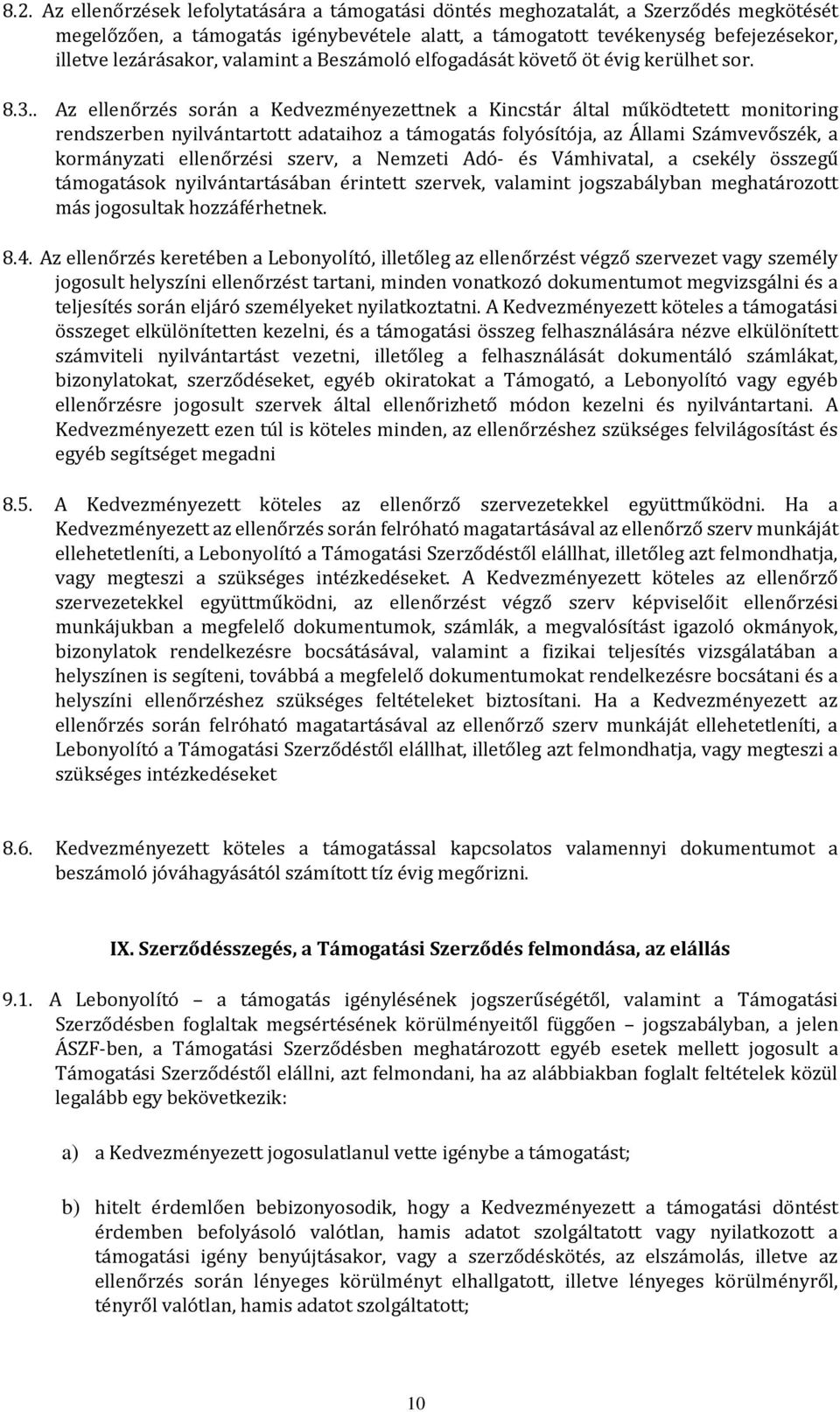 . Az ellenőrzés során a Kedvezményezettnek a Kincstár által működtetett monitoring rendszerben nyilvántartott adataihoz a támogatás folyósítója, az Állami Számvevőszék, a kormányzati ellenőrzési