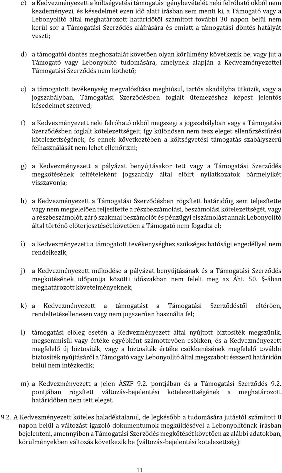 olyan körülmény következik be, vagy jut a Támogató vagy Lebonyolító tudomására, amelynek alapján a Kedvezményezettel Támogatási Szerződés nem köthető; e) a támogatott tevékenység megvalósítása