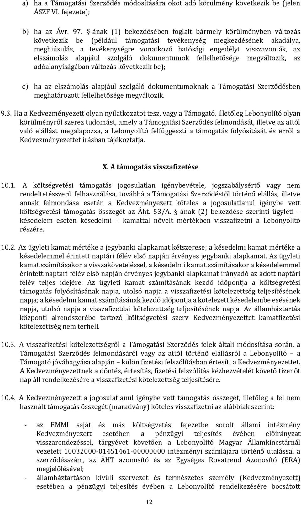 visszavonták, az elszámolás alapjául szolgáló dokumentumok fellelhetősége megváltozik, az adóalanyiságában változás következik be); c) ha az elszámolás alapjául szolgáló dokumentumoknak a Támogatási