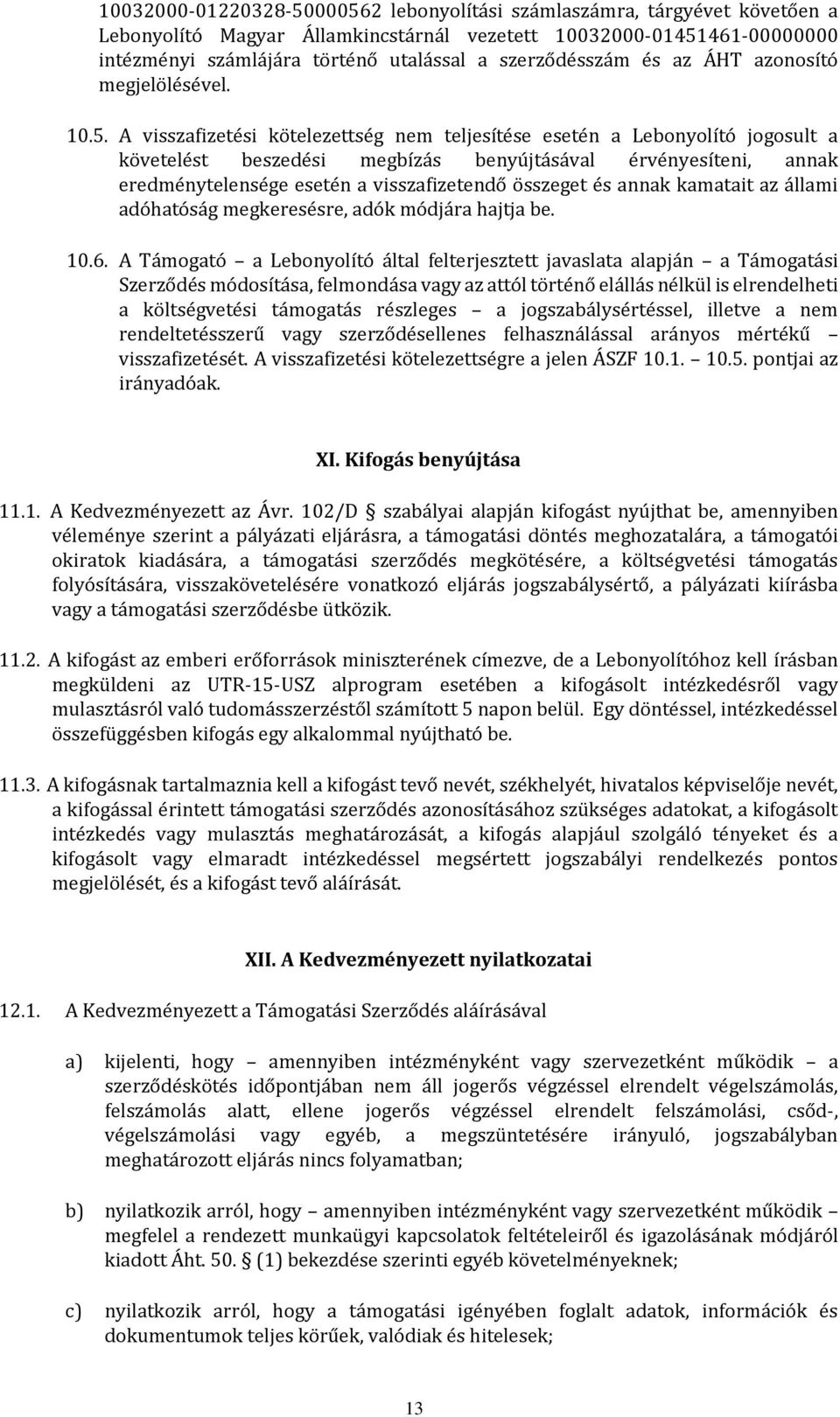 A visszafizetési kötelezettség nem teljesítése esetén a Lebonyolító jogosult a követelést beszedési megbízás benyújtásával érvényesíteni, annak eredménytelensége esetén a visszafizetendő összeget és