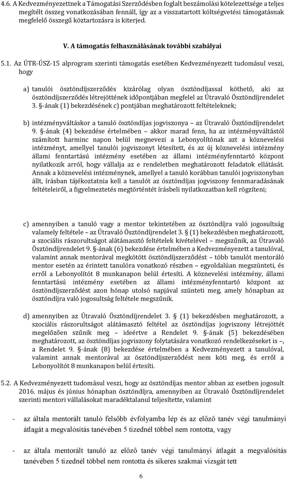 Az ÚTR-ÚSZ-15 alprogram szerinti támogatás esetében Kedvezményezett tudomásul veszi, hogy a) tanulói ösztöndíjszerződés kizárólag olyan ösztöndíjassal köthető, aki az ösztöndíjszerződés létrejöttének