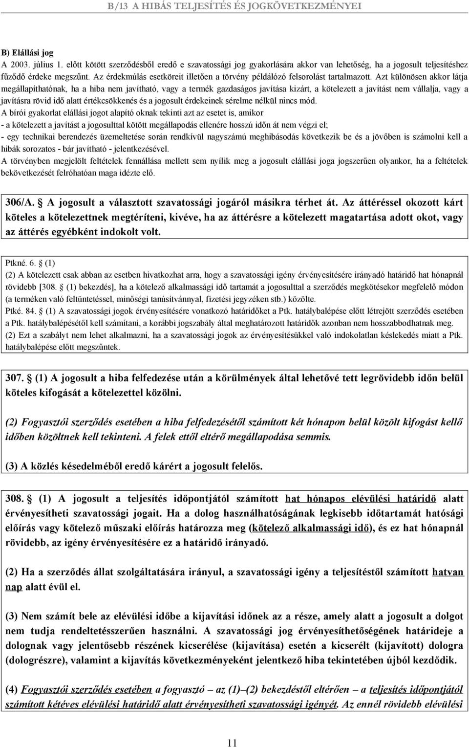 Azt különösen akkor látja megállapíthatónak, ha a hiba nem javítható, vagy a termék gazdaságos javítása kizárt, a kötelezett a javítást nem vállalja, vagy a javításra rövid idő alatt értékcsökkenés