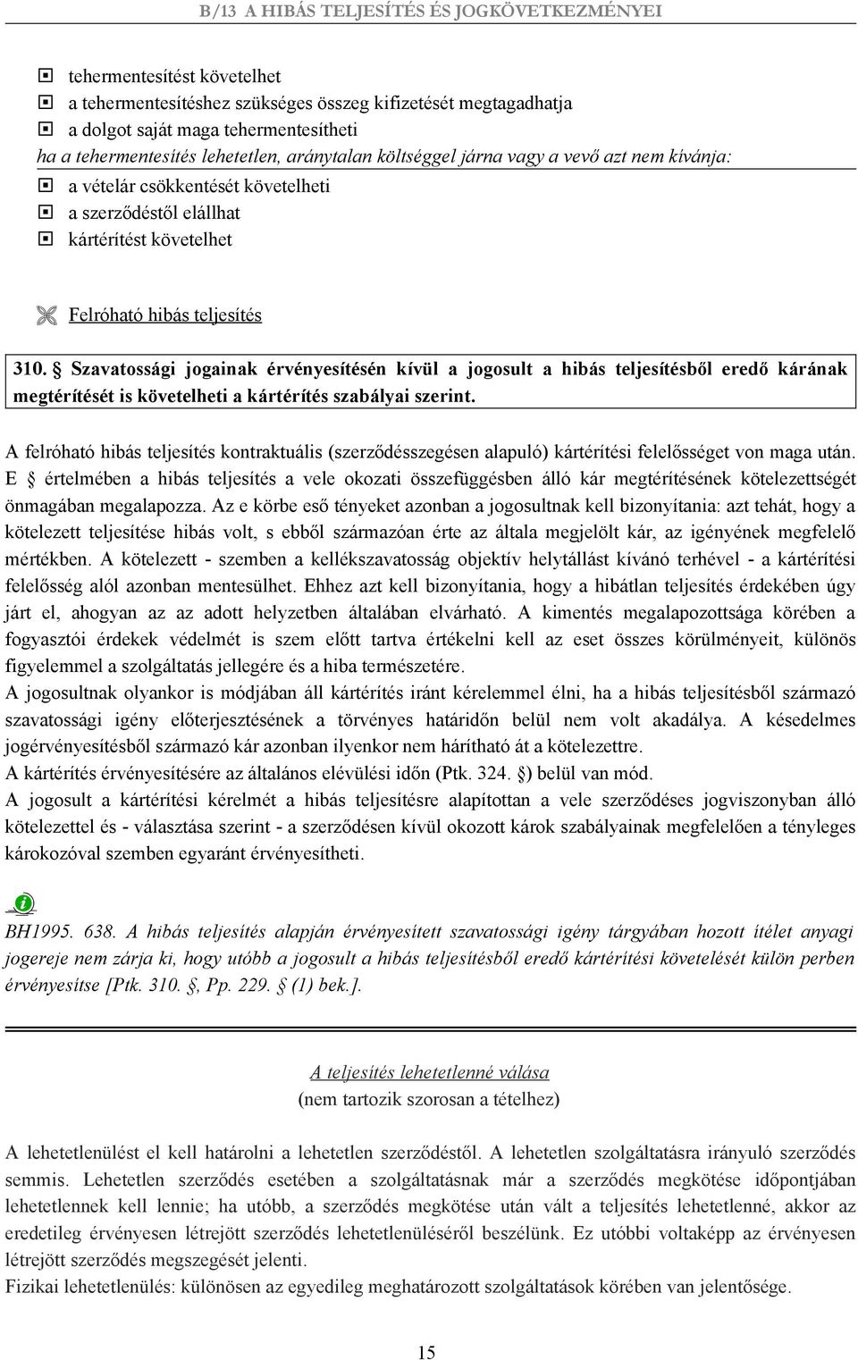 Szavatossági jogainak érvényesítésén kívül a jogosult a hibás teljesítésből eredő kárának megtérítését is követelheti a kártérítés szabályai szerint.