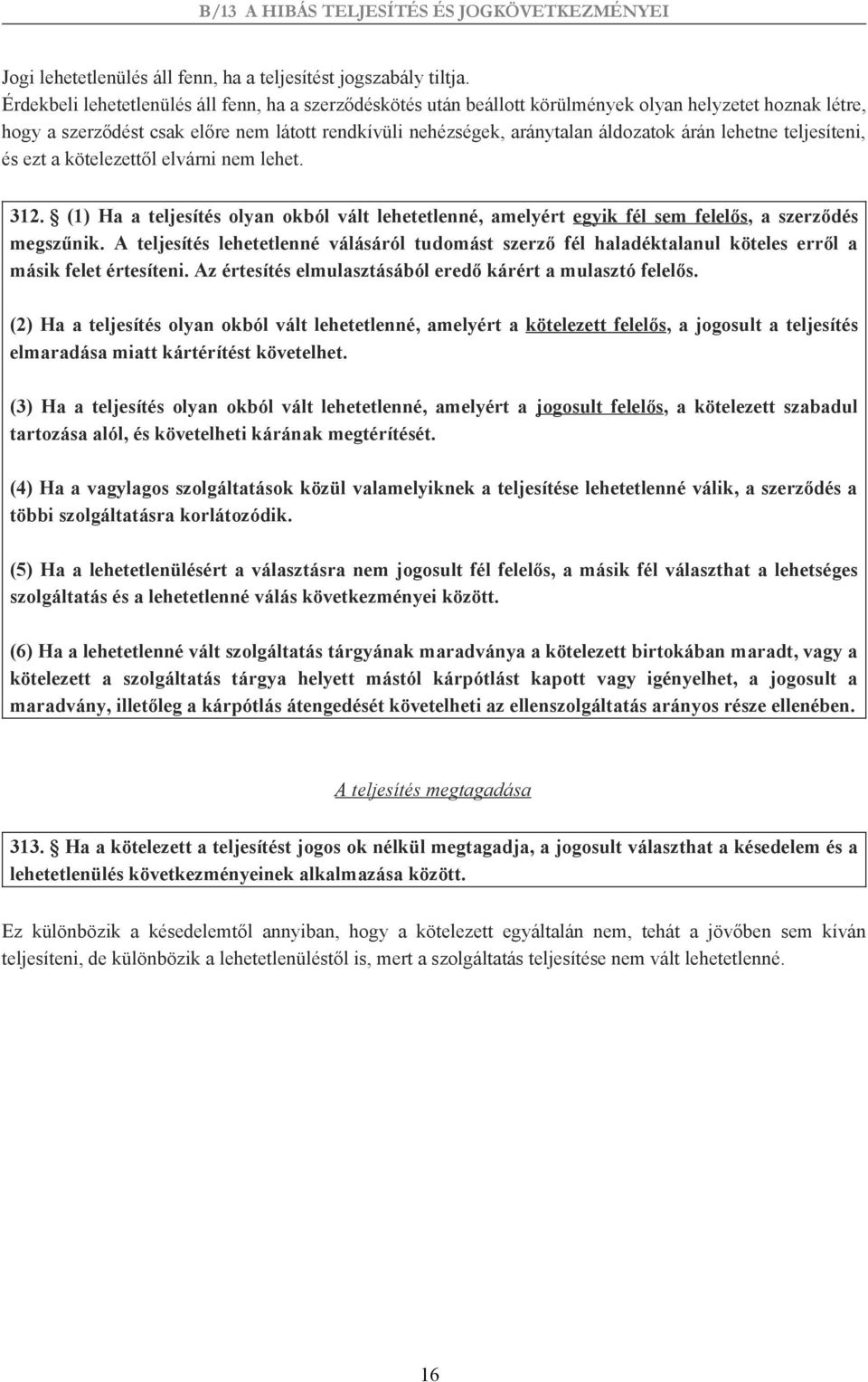 lehetne teljesíteni, és ezt a kötelezettől elvárni nem lehet. 312. (1) Ha a teljesítés olyan okból vált lehetetlenné, amelyért egyik fél sem felelős, a szerződés megszűnik.