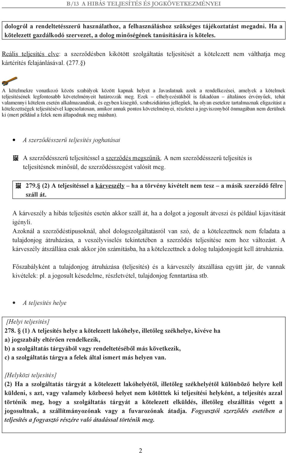 ) A kötelmekre vonatkozó közös szabályok között kapnak helyet a Javaslatnak azok a rendelkezései, amelyek a kötelmek teljesítésének legfontosabb követelményeit határozzák meg.