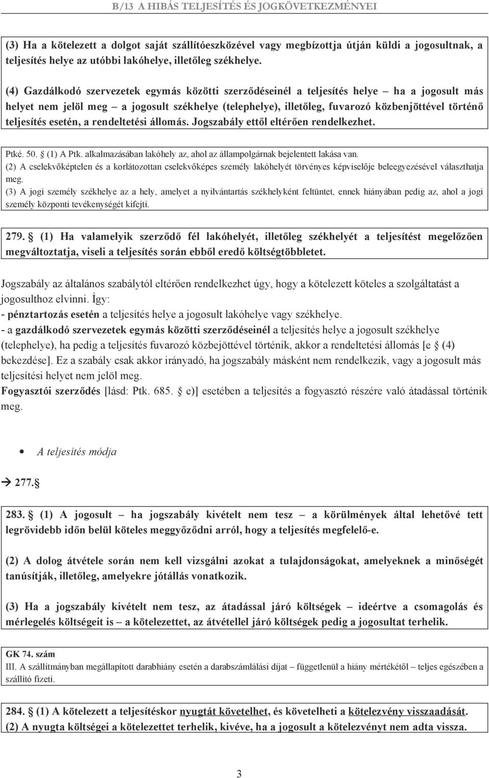 teljesítés esetén, a rendeltetési állomás. Jogszabály ettől eltérően rendelkezhet. Ptké. 50. (1) A Ptk. alkalmazásában lakóhely az, ahol az állampolgárnak bejelentett lakása van.