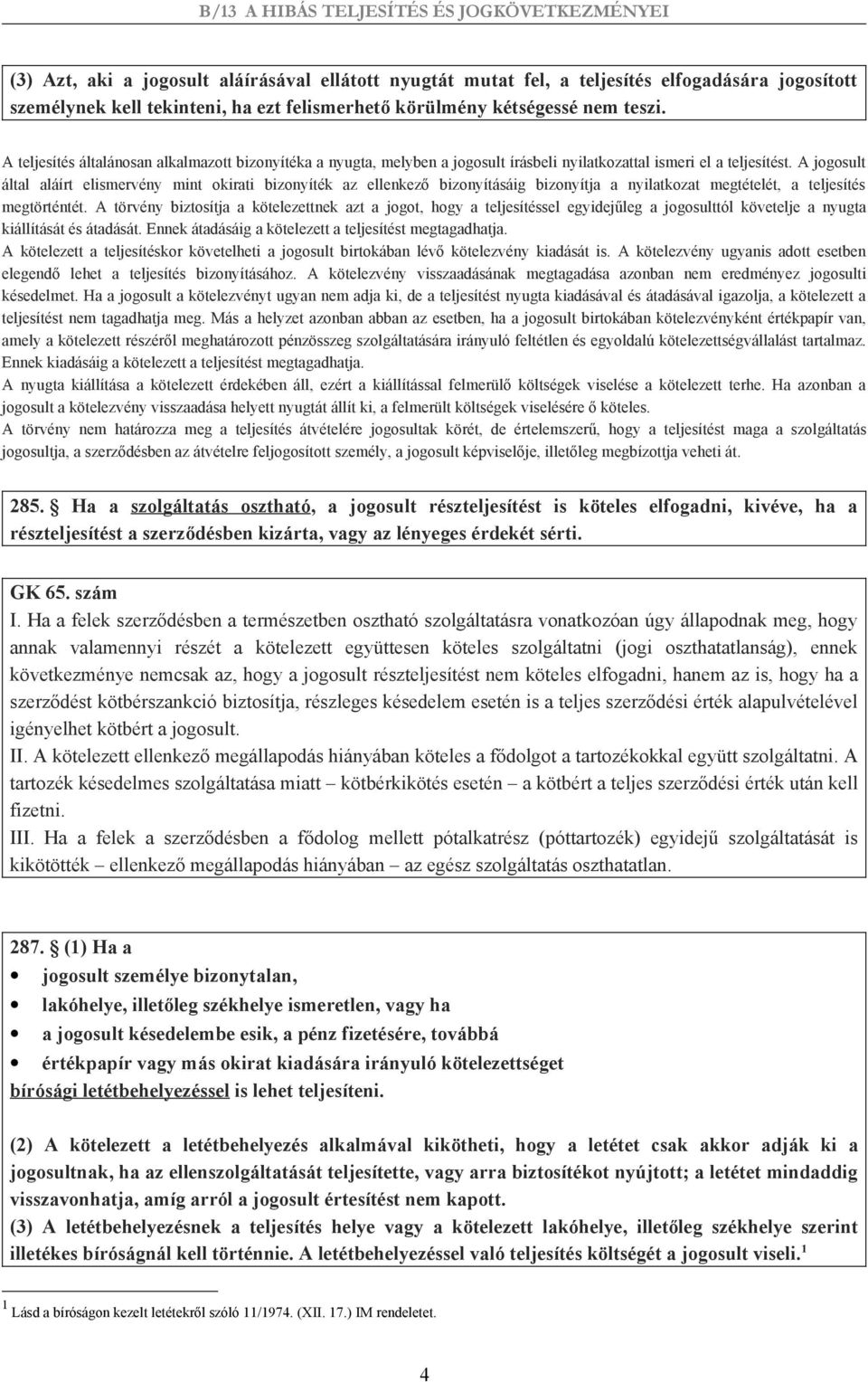 A jogosult által aláírt elismervény mint okirati bizonyíték az ellenkező bizonyításáig bizonyítja a nyilatkozat megtételét, a teljesítés megtörténtét.