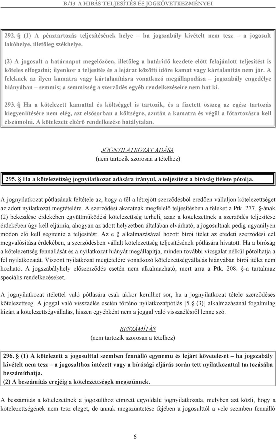 jár. A feleknek az ilyen kamatra vagy kártalanításra vonatkozó megállapodása jogszabály engedélye hiányában semmis; a semmisség a szerződés egyéb rendelkezéseire nem hat ki. 293.