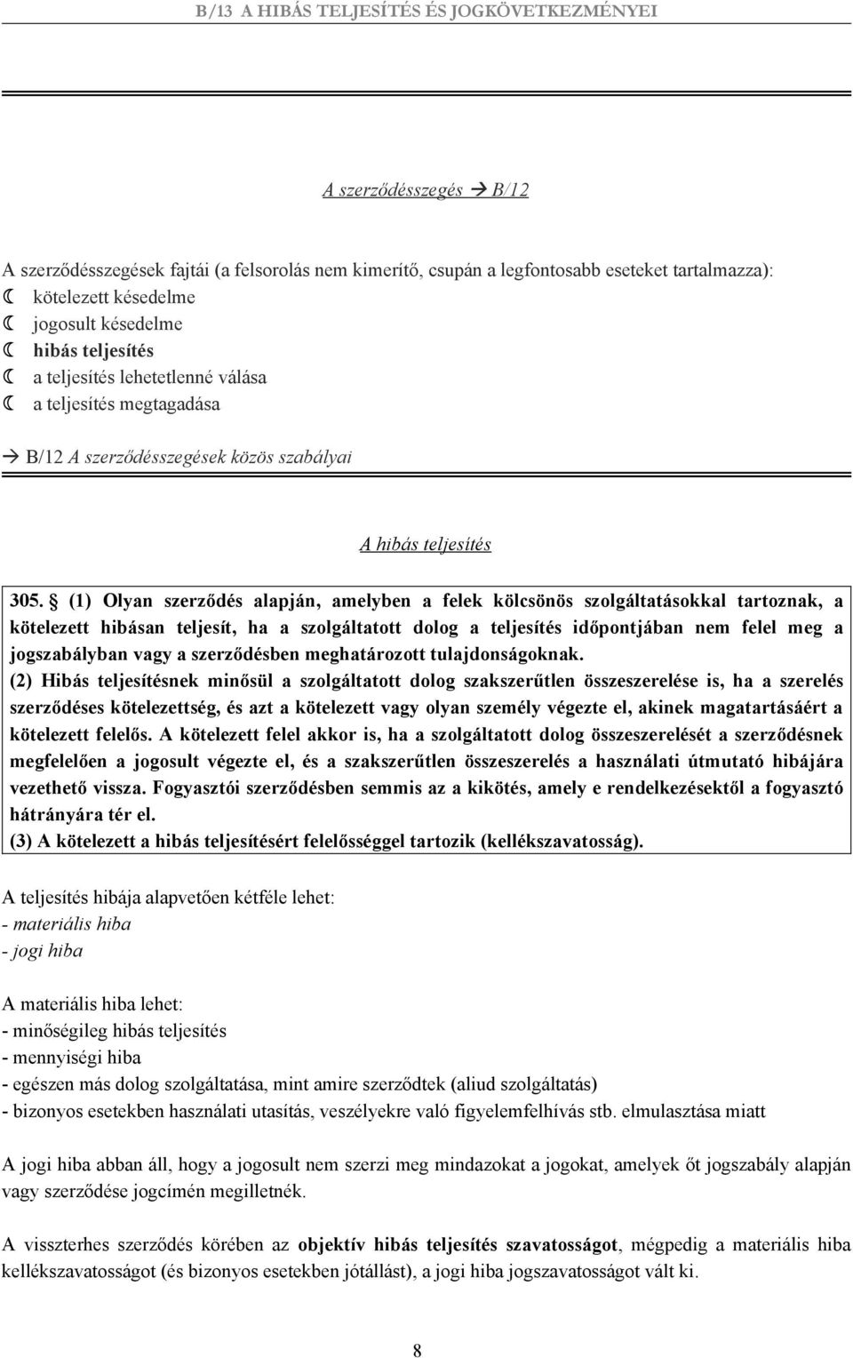 (1) Olyan szerződés alapján, amelyben a felek kölcsönös szolgáltatásokkal tartoznak, a kötelezett hibásan teljesít, ha a szolgáltatott dolog a teljesítés időpontjában nem felel meg a jogszabályban