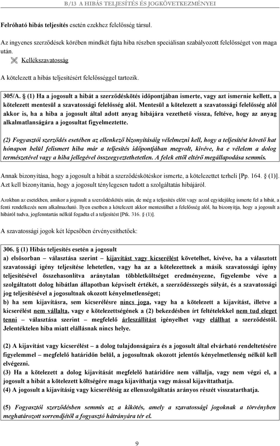 (1) Ha a jogosult a hibát a szerződéskötés időpontjában ismerte, vagy azt ismernie kellett, a kötelezett mentesül a szavatossági felelősség alól.