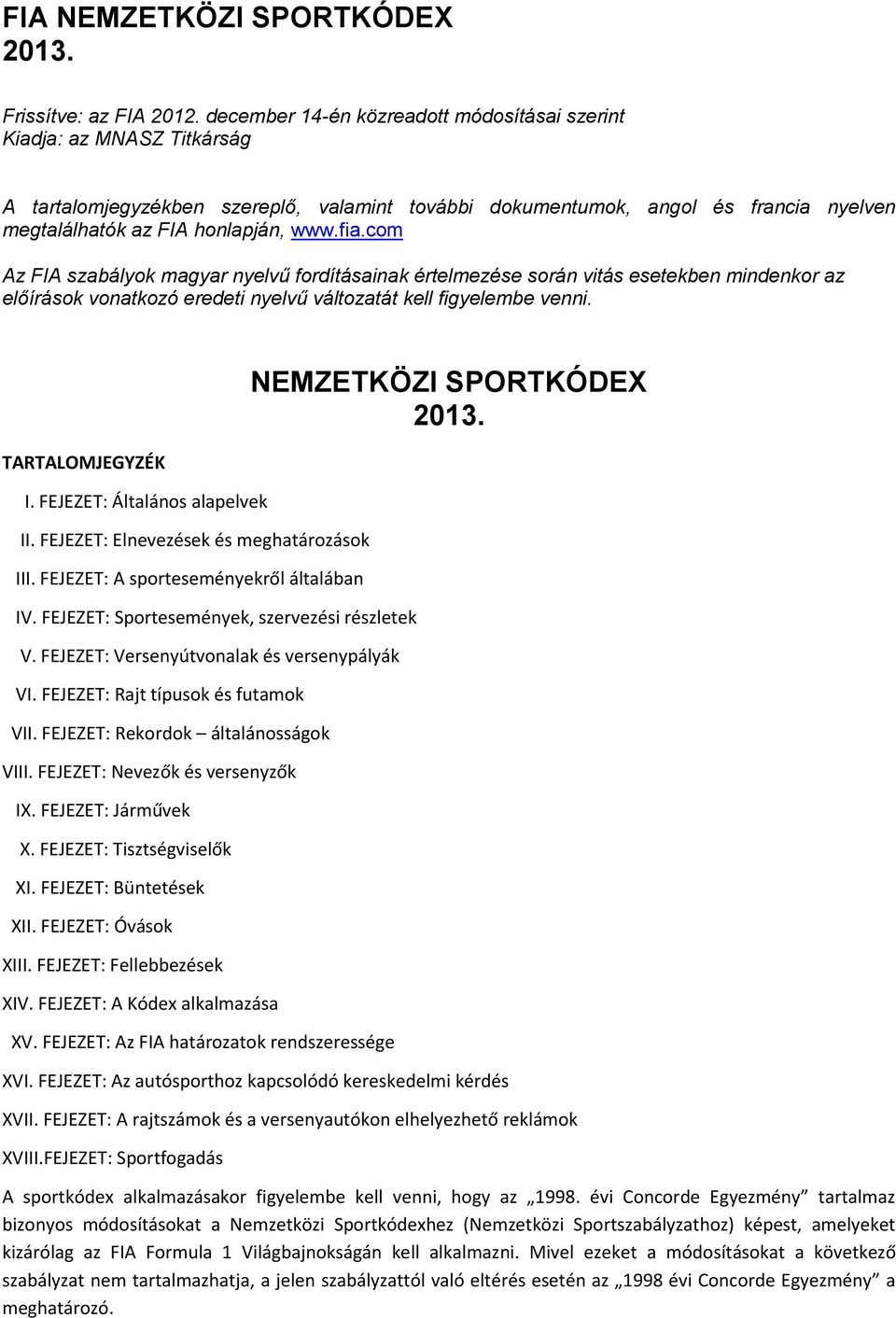 com Az FIA szabályok magyar nyelvű fordításainak értelmezése során vitás esetekben mindenkor az előírások vonatkozó eredeti nyelvű változatát kell figyelembe venni. TARTALOMJEGYZÉK I.