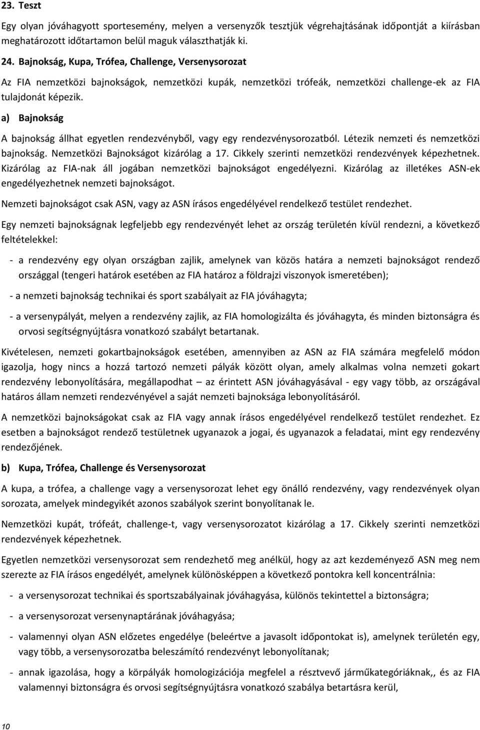 a) Bajnokság A bajnokság állhat egyetlen rendezvényből, vagy egy rendezvénysorozatból. Létezik nemzeti és nemzetközi bajnokság. Nemzetközi Bajnokságot kizárólag a 17.