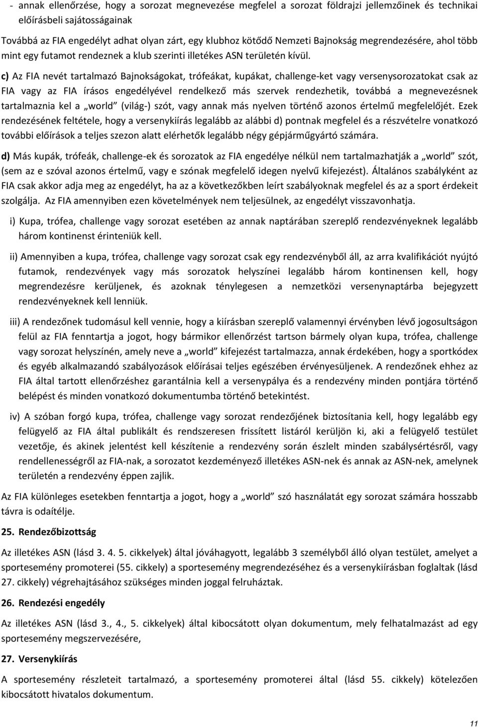 c) Az FIA nevét tartalmazó Bajnokságokat, trófeákat, kupákat, challenge-ket vagy versenysorozatokat csak az FIA vagy az FIA írásos engedélyével rendelkező más szervek rendezhetik, továbbá a