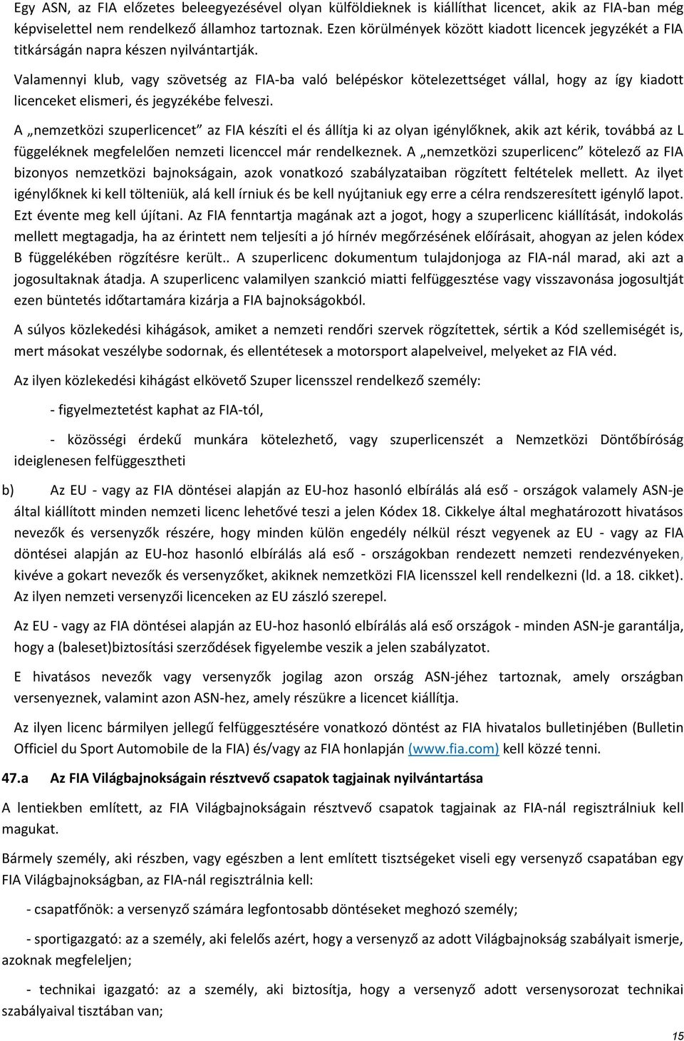 Valamennyi klub, vagy szövetség az FIA-ba való belépéskor kötelezettséget vállal, hogy az így kiadott licenceket elismeri, és jegyzékébe felveszi.