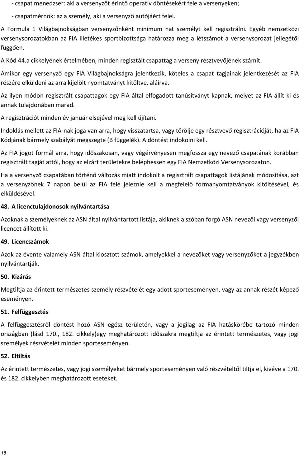 Egyéb nemzetközi versenysorozatokban az FIA illetékes sportbizottsága határozza meg a létszámot a versenysorozat jellegétől függően. A Kód 44.