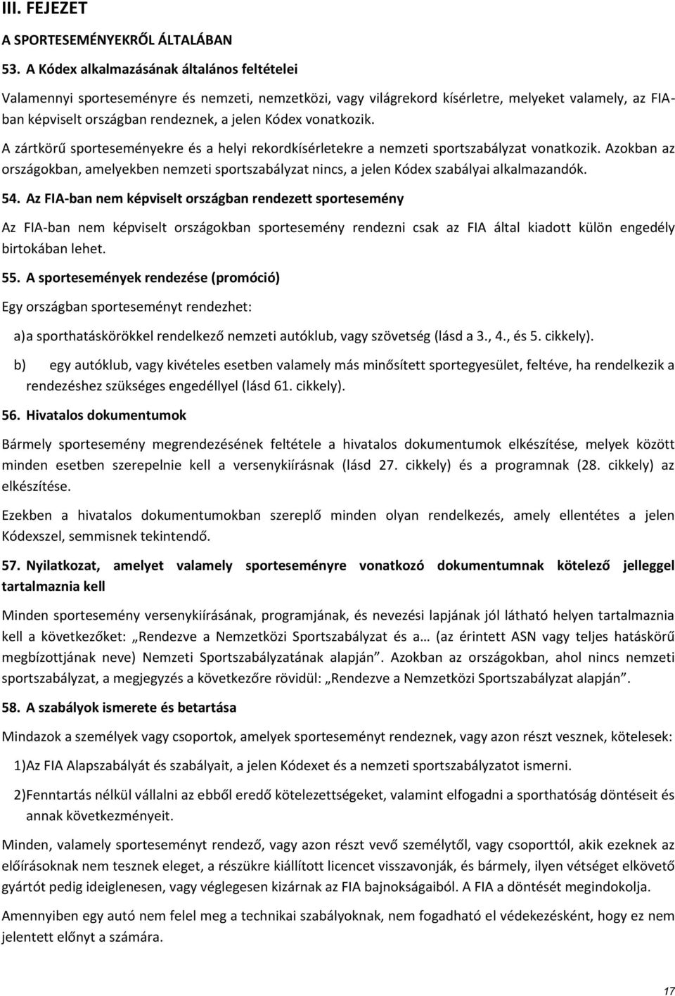 vonatkozik. A zártkörű sporteseményekre és a helyi rekordkísérletekre a nemzeti sportszabályzat vonatkozik.
