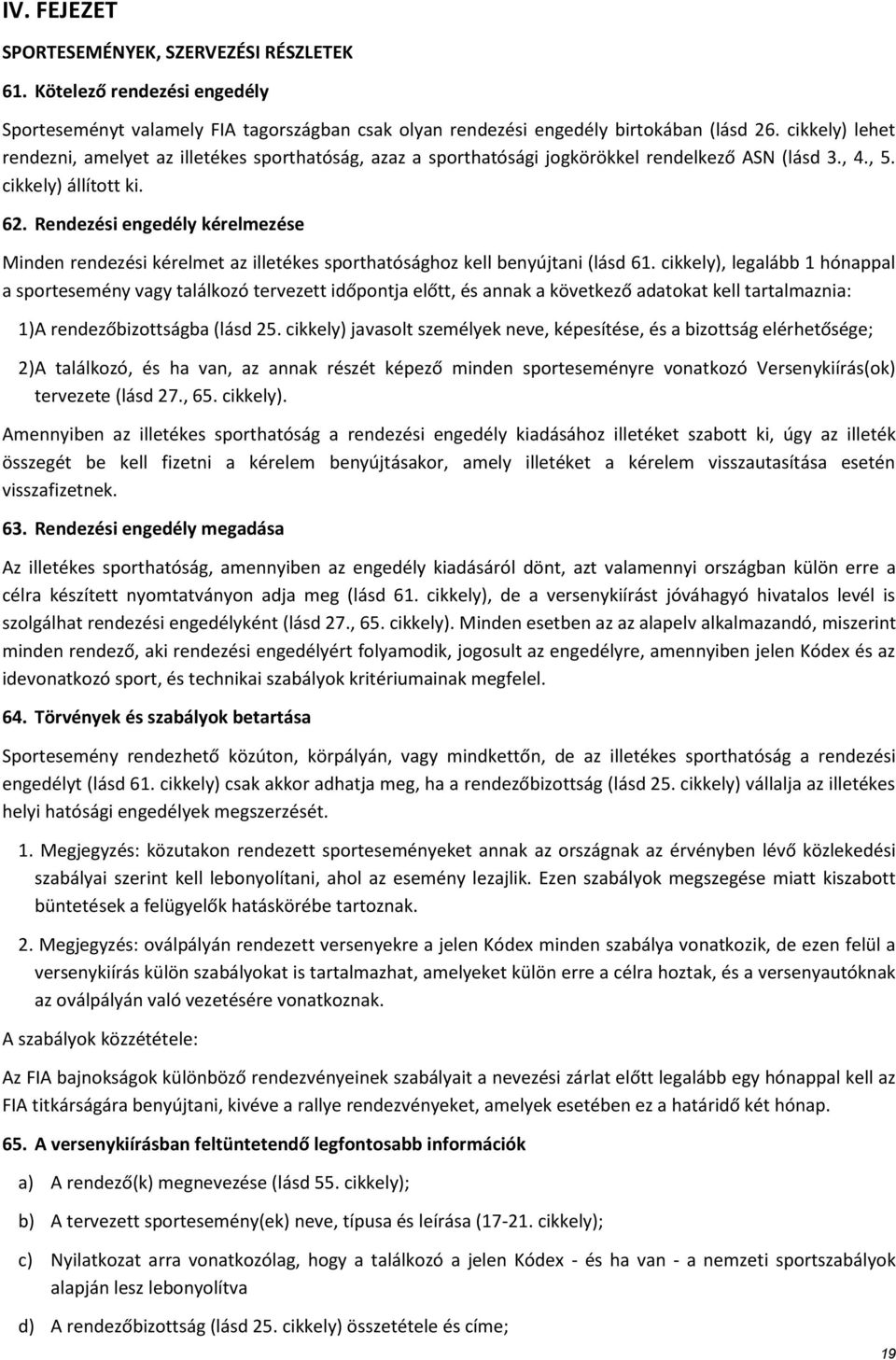 Rendezési engedély kérelmezése Minden rendezési kérelmet az illetékes sporthatósághoz kell benyújtani (lásd 61.