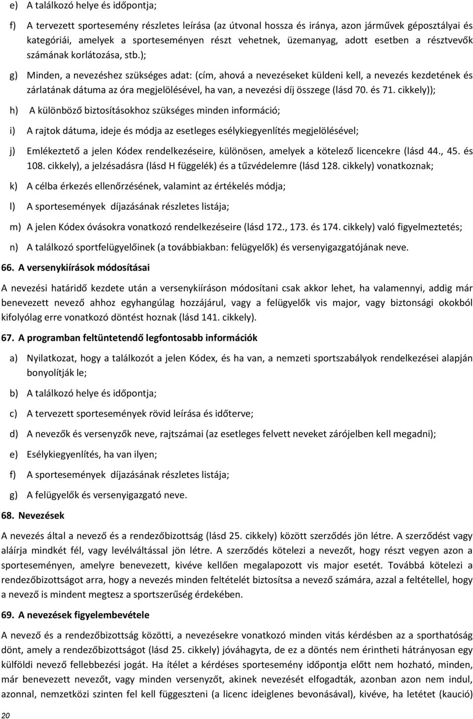 ); g) Minden, a nevezéshez szükséges adat: (cím, ahová a nevezéseket küldeni kell, a nevezés kezdetének és zárlatának dátuma az óra megjelölésével, ha van, a nevezési díj összege (lásd 70. és 71.