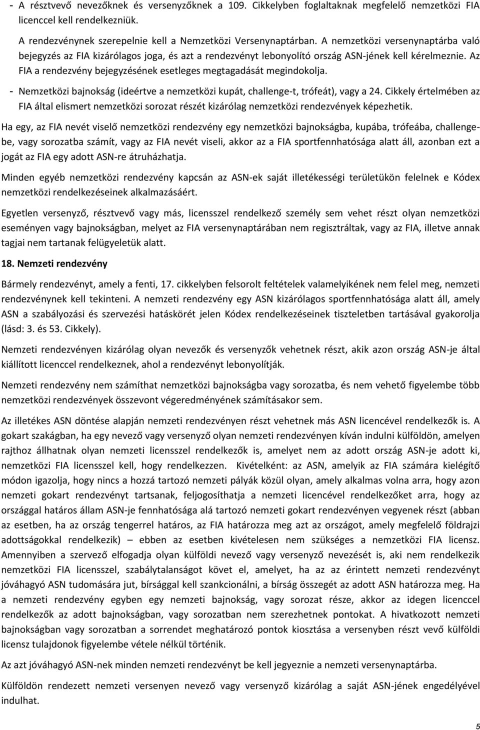 Az FIA a rendezvény bejegyzésének esetleges megtagadását megindokolja. - Nemzetközi bajnokság (ideértve a nemzetközi kupát, challenge-t, trófeát), vagy a 24.