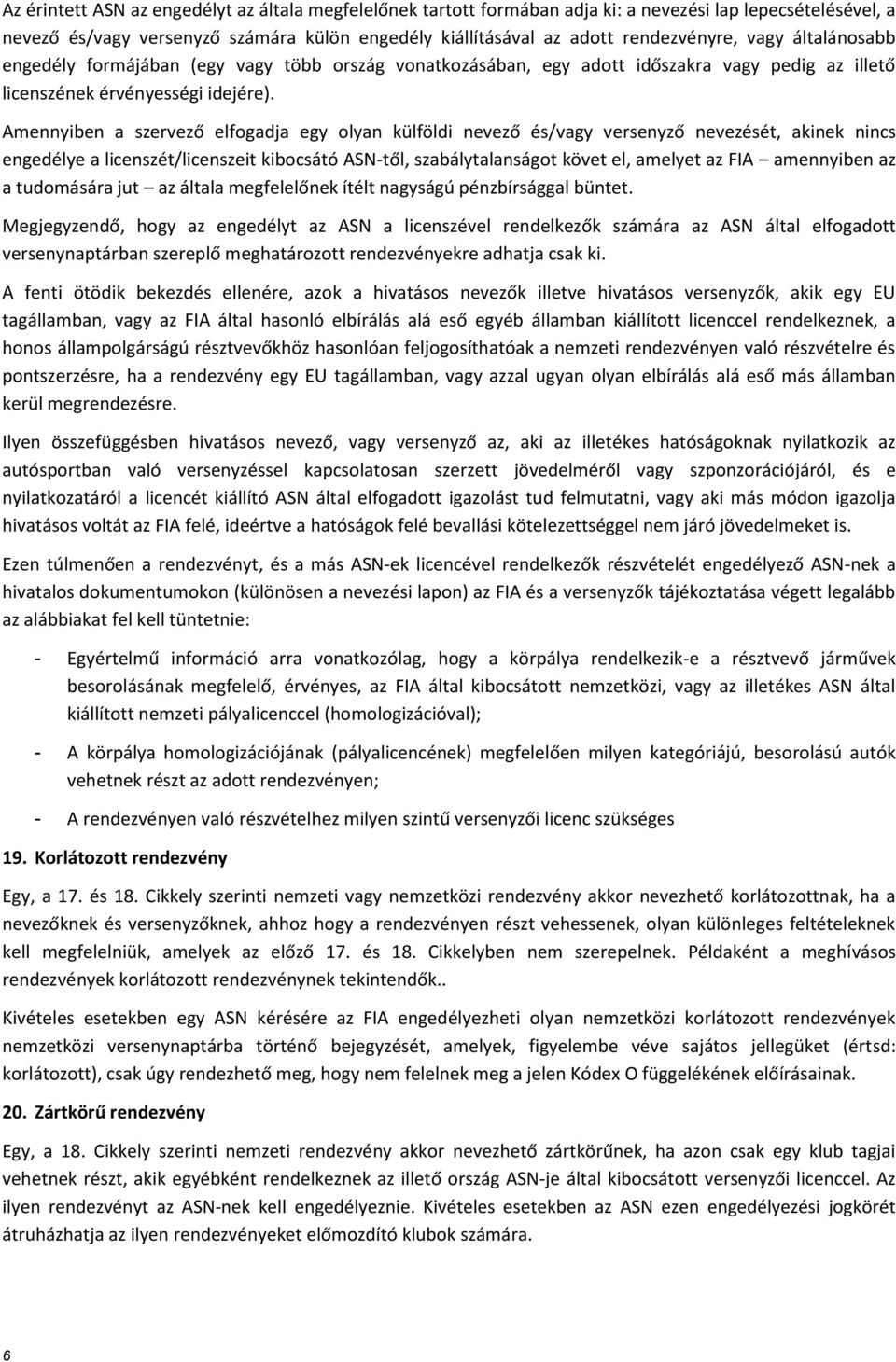 Amennyiben a szervező elfogadja egy olyan külföldi nevező és/vagy versenyző nevezését, akinek nincs engedélye a licenszét/licenszeit kibocsátó ASN-től, szabálytalanságot követ el, amelyet az FIA