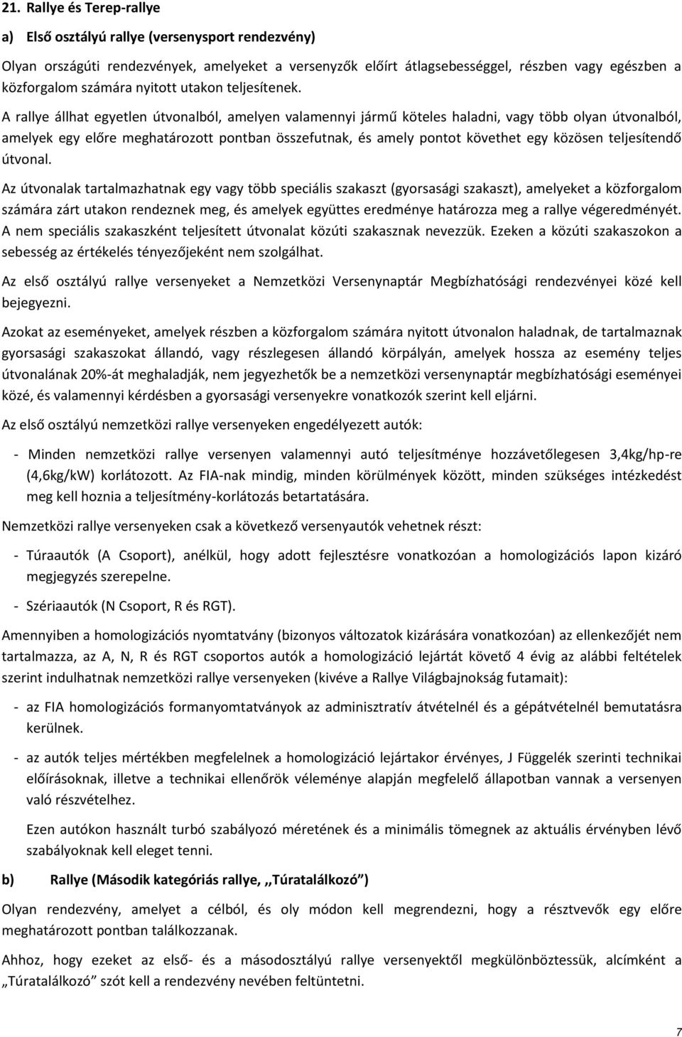 A rallye állhat egyetlen útvonalból, amelyen valamennyi jármű köteles haladni, vagy több olyan útvonalból, amelyek egy előre meghatározott pontban összefutnak, és amely pontot követhet egy közösen